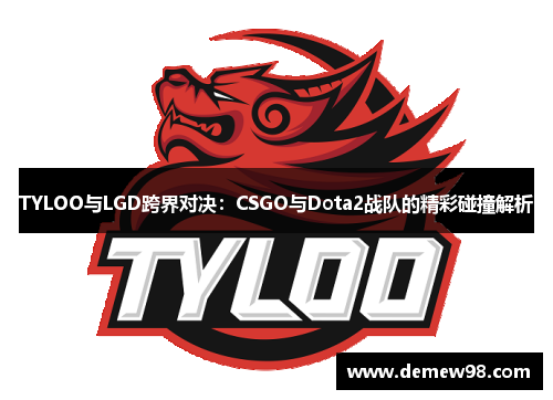 TYLOO与LGD跨界对决:CSGO与Dota2战队的精彩碰撞解析 TYLOO与LGD跨界对决:CSGO与Dota2战队的精彩碰撞解析