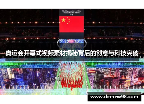奥运会开幕式视频素材揭秘背后的创意与科技突破 奥运会开幕式视频素材揭秘背后的创意与科技突破